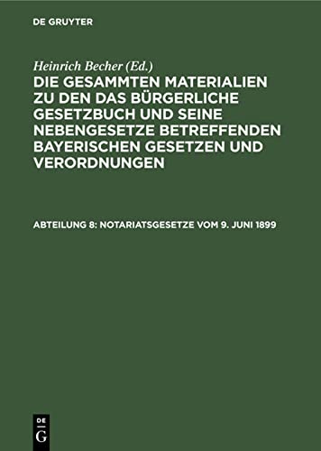 Notariatsgesetze vom 9. Juni 1899 (Die gesammten Materialien zu den das Bürgerliche Gesetzbuch und seine Nebengesetze betreffenden bayerischen Gesetzen und Verordnungen)