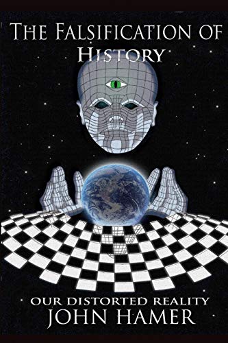 John Hamer The Falsification Of History, Our Distorted Reality