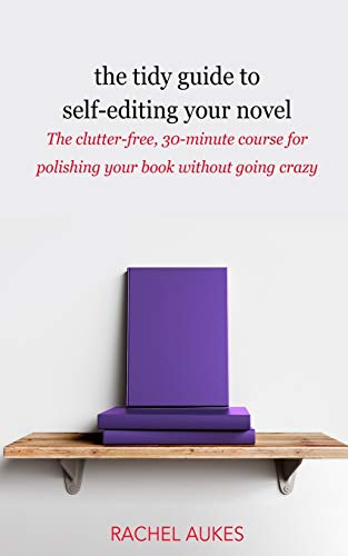 The Tidy Guide to Self-Editing Your Novel: The clutter-free, 30-minute course for polishing your book without going crazy (Tidy Guides, Band 2)