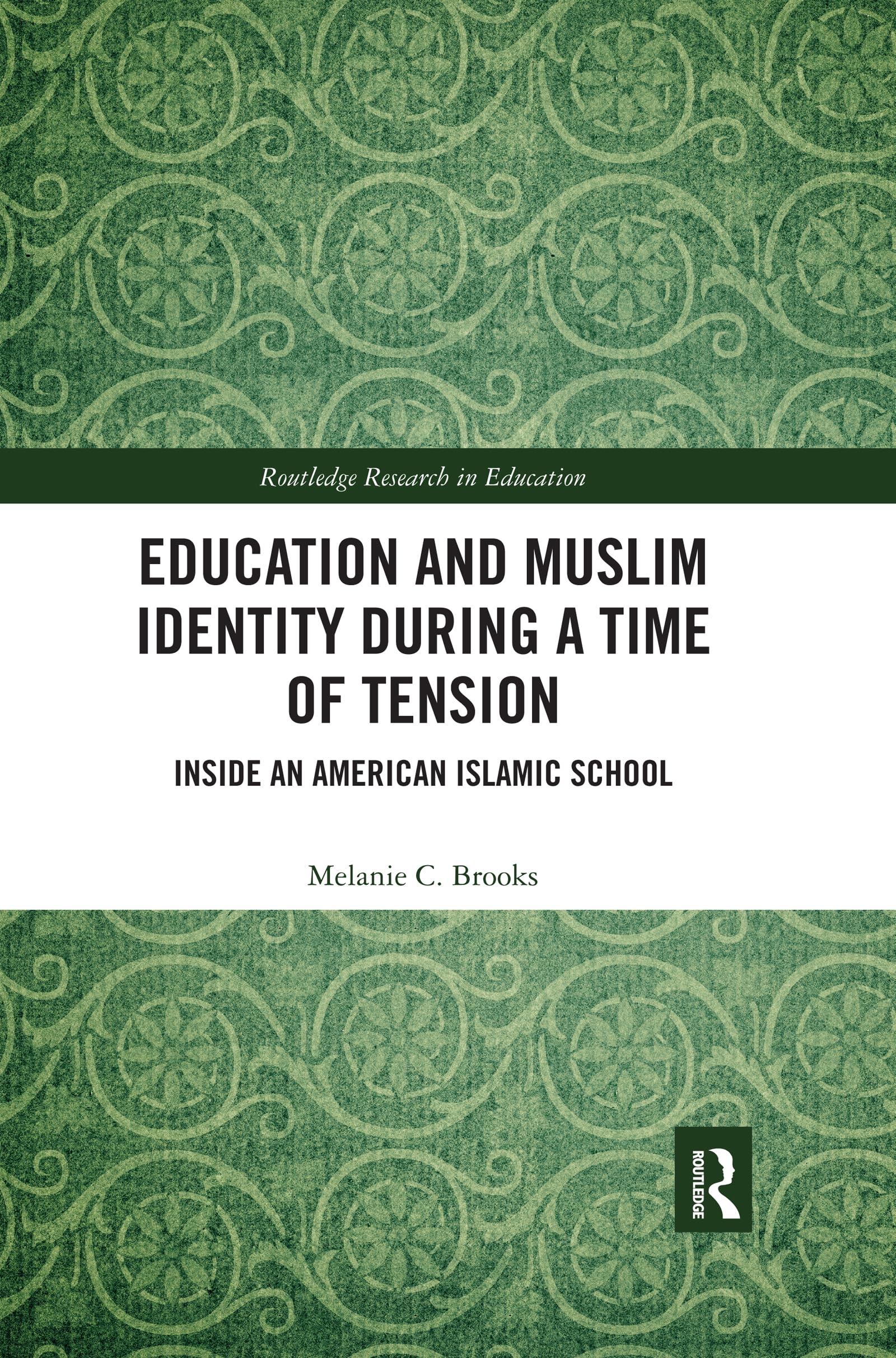 Education and Muslim Identity During a Time of Tension: Inside an American Islamic School (Routledge Research in Education)