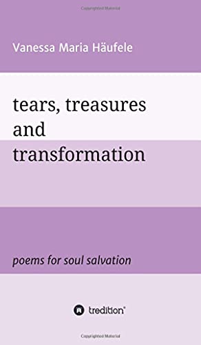 tears, treasures and transformation: poems for soul salvation