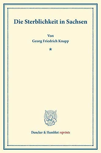 Die Sterblichkeit in Sachsen.: Nach amtlichen Quellen dargestellt. (Duncker & Humblot reprints)
