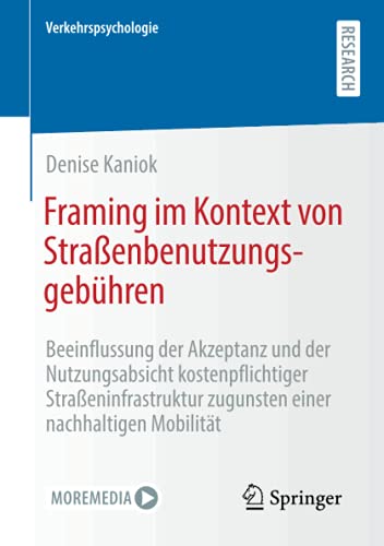 Framing im Kontext von Straßenbenutzungsgebühren: Beeinflussung der Akzeptanz und der Nutzungsabsicht kostenpflichtiger Straßeninfrastruktur zugunsten ... nachhaltigen Mobilität (Verkehrspsychologie)