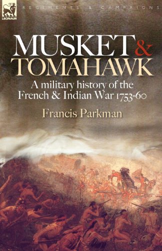 Musket & Tomahawk: A Military History of the French & Indian War, 1753-1760: A Military History of the French and Indian War, 1753-1760 (Regiments & Campaigns)