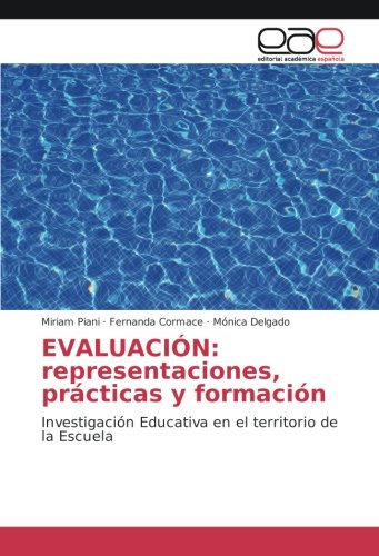 EVALUACIÓN: representaciones, prácticas y formación: Investigación Educativa en el territorio de la Escuela