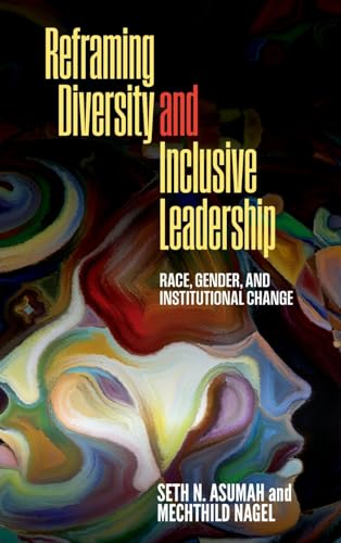 Reframing Diversity and Inclusive Leadership: Race, Gender, and Institutional Change