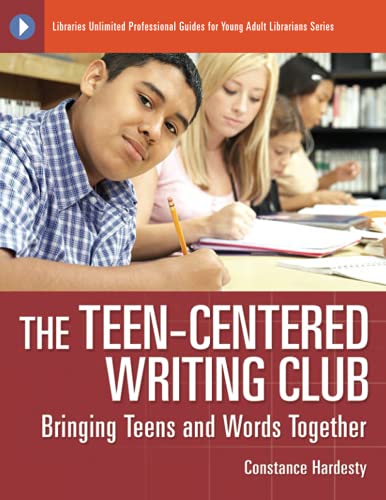 The Teen-Centered Writing Club: Bringing Teens and Words Together (Libraries Unlimited Professional Guides for Young Adult Librarians)