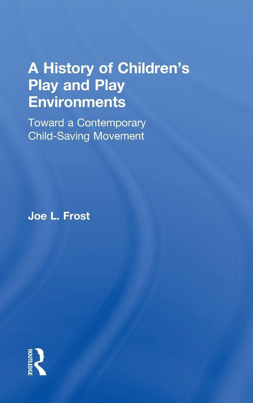 A History of Children's Play and Play Environments: Toward a Contemporary Child-Saving Movement