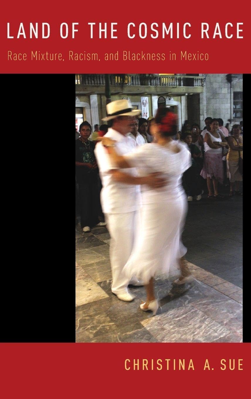 Land of the Cosmic Race: Race Mixture, Racism, and Blackness in Mexico