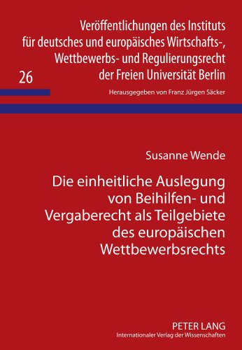 Die einheitliche Auslegung von Beihilfen- und Vergaberecht als Teilgebiete des europäischen Wettbewerbsrechts (Veröffentlichungen des Instituts für ... der Freien Universität Berlin)
