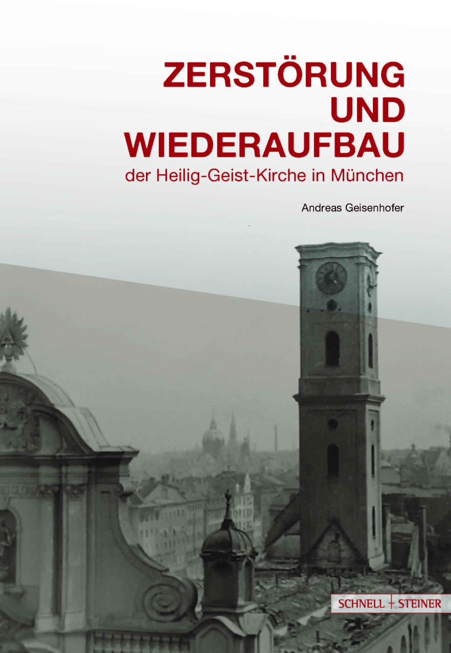 Zerstörung und Wiederaufbau: Geschichte des Untergangs und der Wiederauferstehung der Heilig-Geist-Kirche in München (Große Kunstführer / Große Kunstführer / Kirchen und Klöster)
