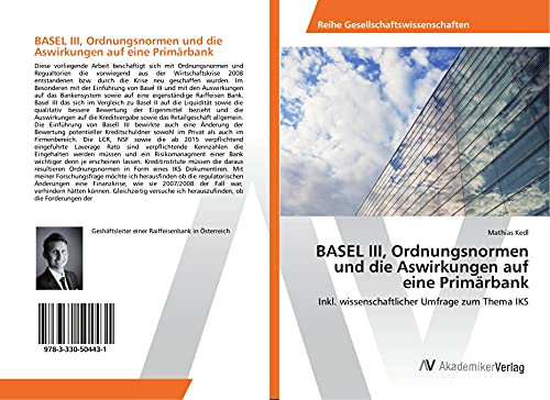 BASEL III, Ordnungsnormen und die Aswirkungen auf eine Primärbank: Inkl. wissenschaftlicher Umfrage zum Thema IKS