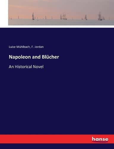 Napoleon and Blücher: An Historical Novel