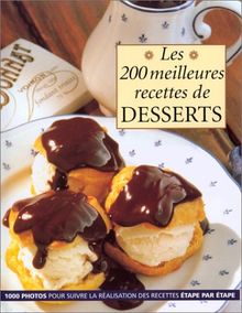 Les 200 meilleures recettes de dessert : 1.000 photos pour suivre la réalisation des recettes étape par étape