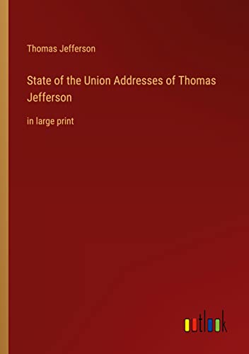 State of the Union Addresses of Thomas Jefferson: in large print
