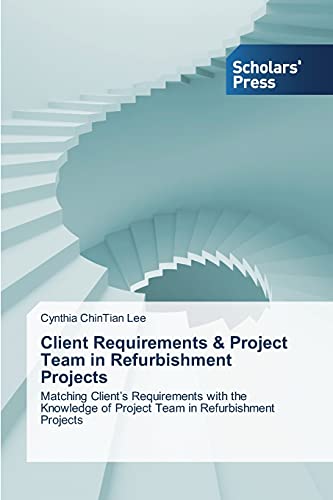 Client Requirements & Project Team in Refurbishment Projects: Matching Client’s Requirements with the Knowledge of Project Team in Refurbishment Projects