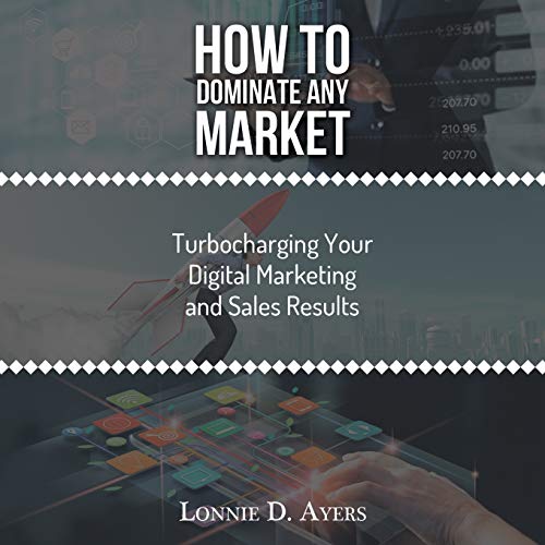 How to Dominate Any Market Turbocharging Your Digital Marketing and Sales Results