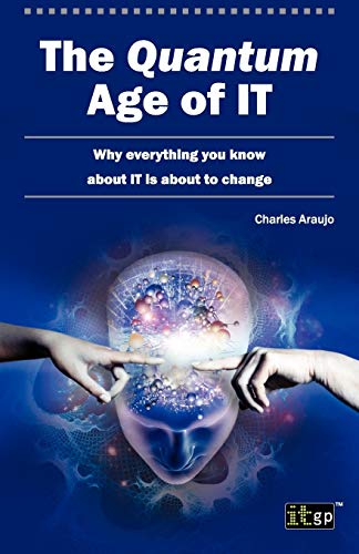 Quantum Age of It (The): Why Everything You Know About IT is About to Change