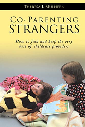 Co-Parenting Strangers: How to Find and Keep the Very Best of Childcare Providers