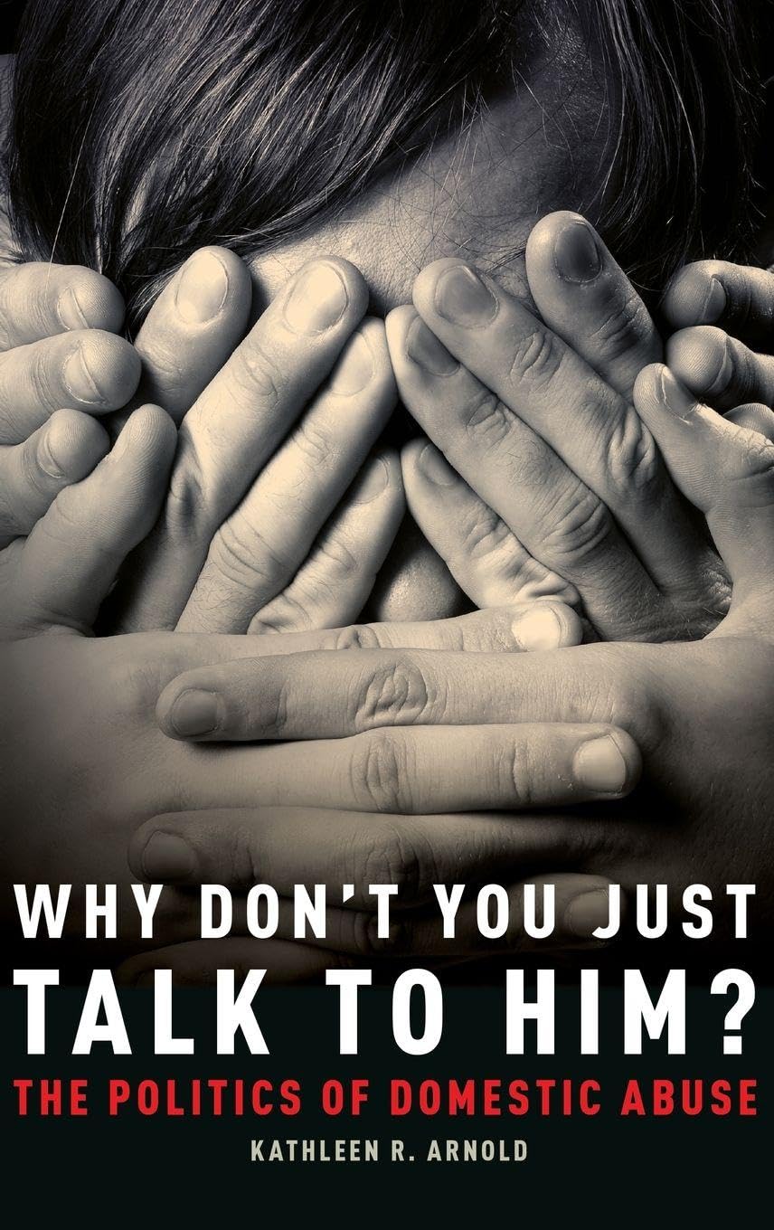 Why Don't You Just Talk to Him?: The Politics of Domestic Abuse