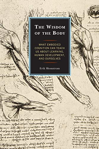 The Wisdom of the Body: What Embodied Cognition Can Teach us about Learning, Human Development, and Ourselves
