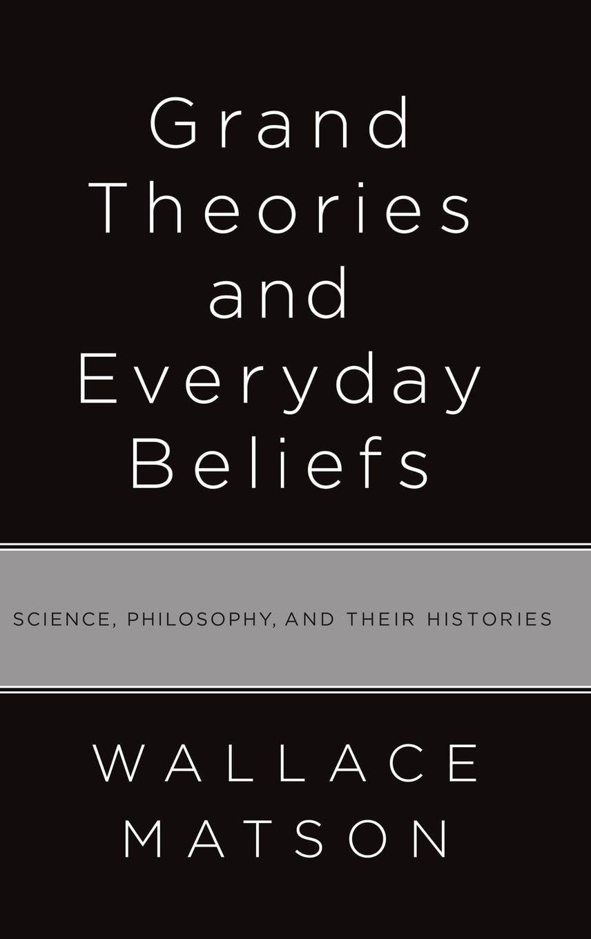 Grand Theories and Everyday Beliefs: Science, Philosophy, and Their Histories