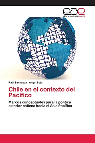 Chile en el contexto del Pacifico: Marcos conceptuales para la política exterior chilena hacia el Asia Pacífico