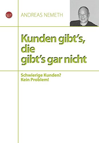 Kunden gibt's, die gibt's gar nicht: Schwierige Kunden? Kein Problem!