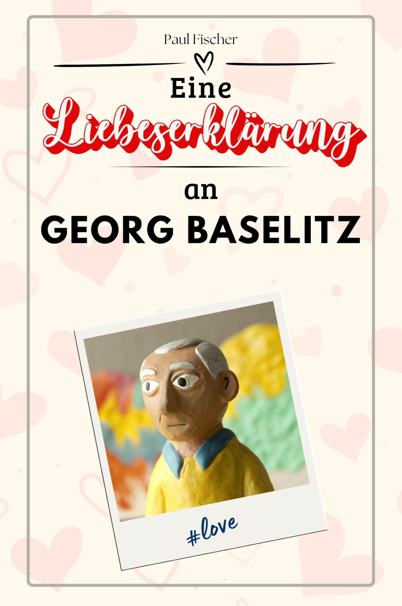 Eine Liebeserklärung an Georg Baselitz: Die große Hommage - das perfekte Geschenk für Weihnachten und Geburtstag und jeden Anlass