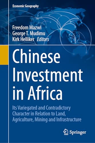 Chinese Investment in Africa: Its Variegated and Contradictory Character in Relation to Land, Agriculture, Mining and Infrastructure (Economic Geography)