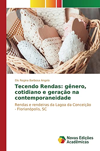 Tecendo Rendas: gênero, cotidiano e geração na contemporaneidade: Rendas e rendeiras da Lagoa da Conceição - Florianópolis, SC