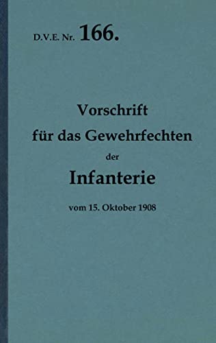 D.V.E. Nr. 166. Vorschrift für das Gewehrfechten der Infanterie: 1908 - Neuauflage 2021