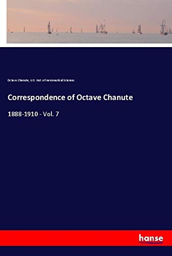 Correspondence of Octave Chanute: 1888-1910 - Vol. 7