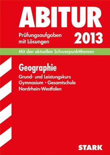 Abitur-Prüfungsaufgaben Gymnasium/Gesamtschule NRW / Geographie Grund- und Leistungskurs 2013: Mit den aktuellen Schwerpunktthemen. Prüfungsaufgaben ... mit Lösungen Jahrgänge 2009-2012