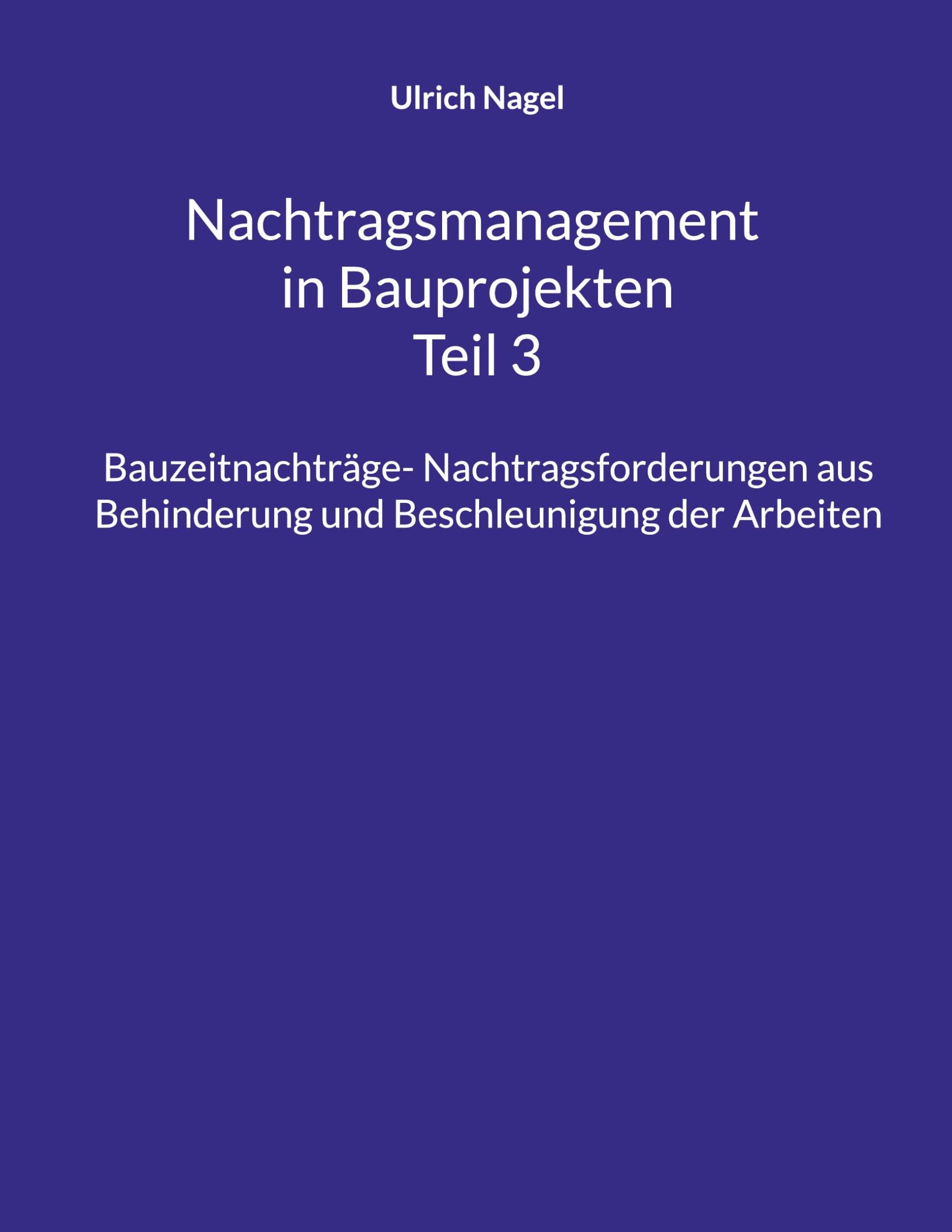 Nachtragsmanagement in Bauprojekten - Teil 3: Bauzeitnachträge- Nachtragsforderungen aus Behinderung und Beschleunigung der Arbeiten