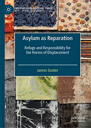 Asylum as Reparation: Refuge and Responsibility for the Harms of Displacement (International Political Theory)