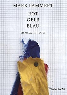 Rot Gelb Blau: Essays zum Theater