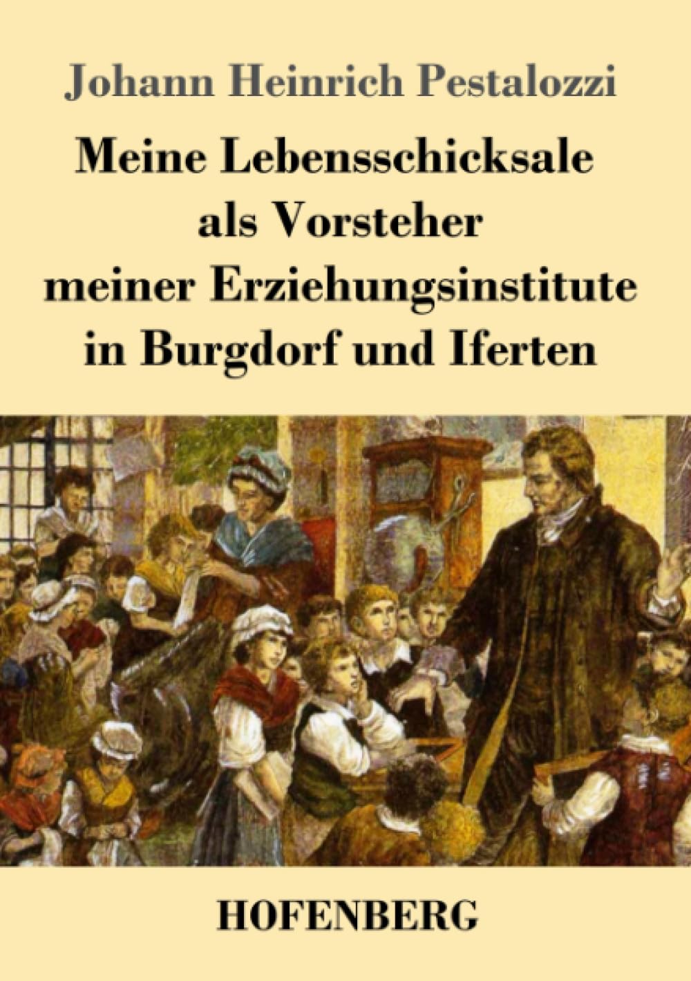 Meine Lebensschicksale als Vorsteher meiner Erziehungsinstitute in Burgdorf und Iferten