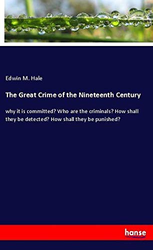 The Great Crime of the Nineteenth Century: why it is committed? Who are the criminals? How shall they be detected? How shall they be punished?