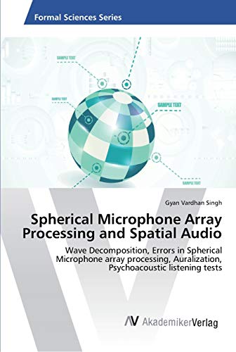 Spherical Microphone Array Processing and Spatial Audio: Wave Decomposition, Errors in Spherical Microphone array processing, Auralization, Psychoacoustic listening tests