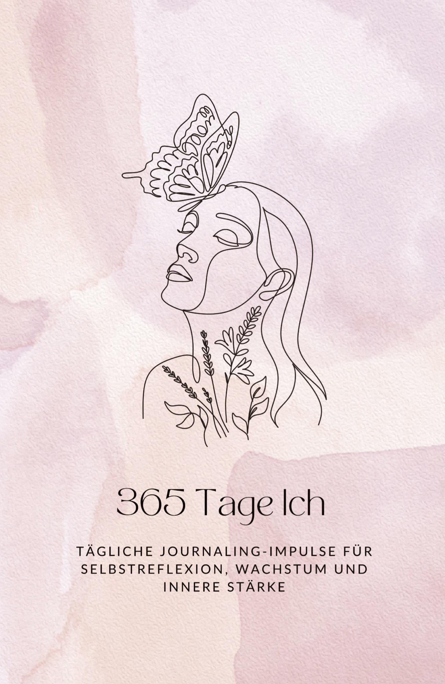 365 Tage Ich: Tägliche Journaling-Impulse für Selbstreflexion, Wachstum und innere Stärke
