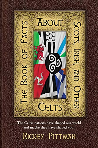 THE BOOK OF FACTS ABOUT SCOTS, IRISH, AND OTHER CELTS: The Celtic nations have shaped our world and maybe they have shaped you.