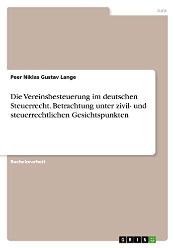Die Vereinsbesteuerung im deutschen Steuerrecht. Betrachtung unter zivil- und steuerrechtlichen Gesichtspunkten