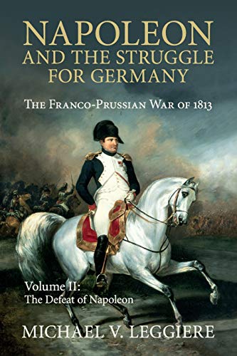 Leggiere, Michael V. Napoleon And The Struggle For Germany 2 Volume Set, Napoleon And The Struggle For Germany, The Franco-Prussian War Of 1813 (Cambridge Military