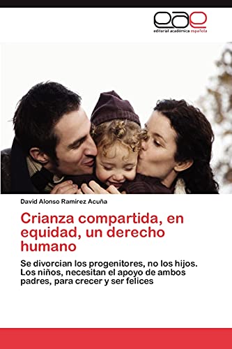 Crianza compartida, en equidad, un derecho humano: Se divorcian los progenitores, no los hijos. Los niños, necesitan el apoyo de ambos padres, para crecer y ser felices