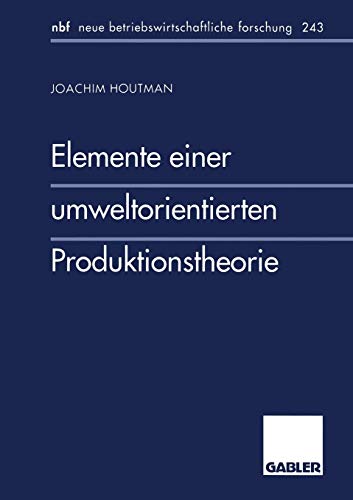 Elemente einer umweltorientierten Produktionstheorie (neue betriebswirtschaftliche forschung (nbf)) (German Edition): Diss. (neue betriebswirtschaftliche forschung (nbf), 243, Band 243)