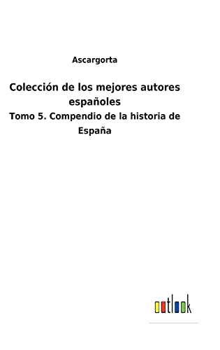 Colección de los mejores autores españoles: Tomo 5. Compendio de la historia de España