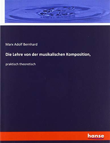 Die Lehre von der musikalischen Komposition,: praktisch theoretisch