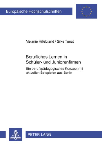 Berufliches Lernen in Schüler- und Juniorenfirmen: Ein berufspädagogisches Konzept mit aktuellen Beispielen aus Berlin (Europäische Hochschulschriften ... / Publications Universitaires Européennes)