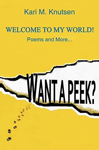 Want a Peek?: Welcome To My Wolrd! Poems and More . . .: Welcome To My World! Poems and More...